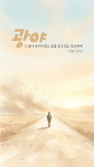 광야 — 그 끝이 보이지 않는 길을 걷고 있는 당신에게. 신명기 31:6